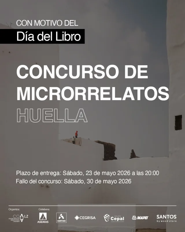 1° Premio  Entrega de 300 euros.
2° Premio Entrega de 150 euros.
3° Premio Entrega de 50 euros.  Le informamos de la publicación en la página web del COALZ del concurso de microrrelatos 2026 “Huella” coincidiendo con la celebración del Día del Libro, comisariado por la Vocalía de nuestro Colegio Oficial de Arquitectos de Lanzarote, el cual se fallará el sábado 30 de mayo, Día de Canarias.  Desde el Colegio Oficial de Arquitectos de Lanzarote queremos invitar a todos los colegiados, apasionados o interesados en la escritura, a participar en este concurso público y desarrollar relatos o artículos, donde la arquitectura, sin ser protagonista, sea el detonante de la trama o ensayo.  En esta edición, queremos vincular la palabra escrita con la memoria de nuestros espacios y nuestro arraigo al territorio. Invitamos a que la literatura indague en la base misma de la arquitectura y en todo aquello que nos ancla a un lugar. Buscamos relatos donde los espacios sean el testigo mudo del paso del tiempo: historias sobre edificios que envejecen junto a sus habitantes, ruinas que custodian secretos y construcciones heredadas que condicionan nuestro presente.  Para ampliar esta información puede dirigirse a la documentación de nuestra página web: www.coa-lz.com o ponerse en contacto con el colegio a través del correo electrónico: vocal@coa-lz.com
